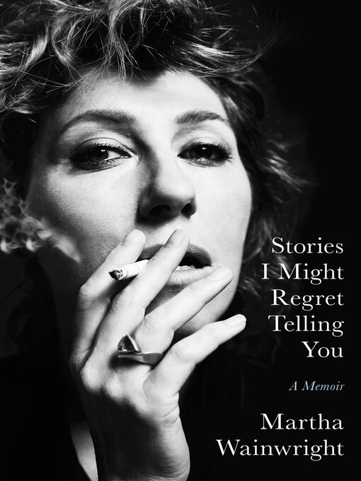 Title details for Stories I Might Regret Telling You by Martha Wainwright - Wait list